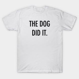 The dog did it. T-Shirt